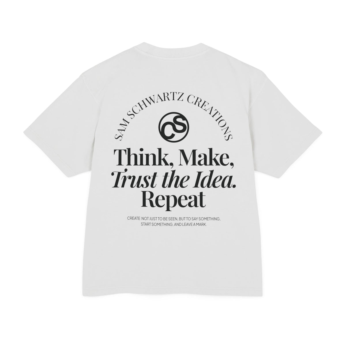 Sam Schwartz Creations Graphic Tee — "Think. Make. Trust the Idea. Repeat." Back Print
