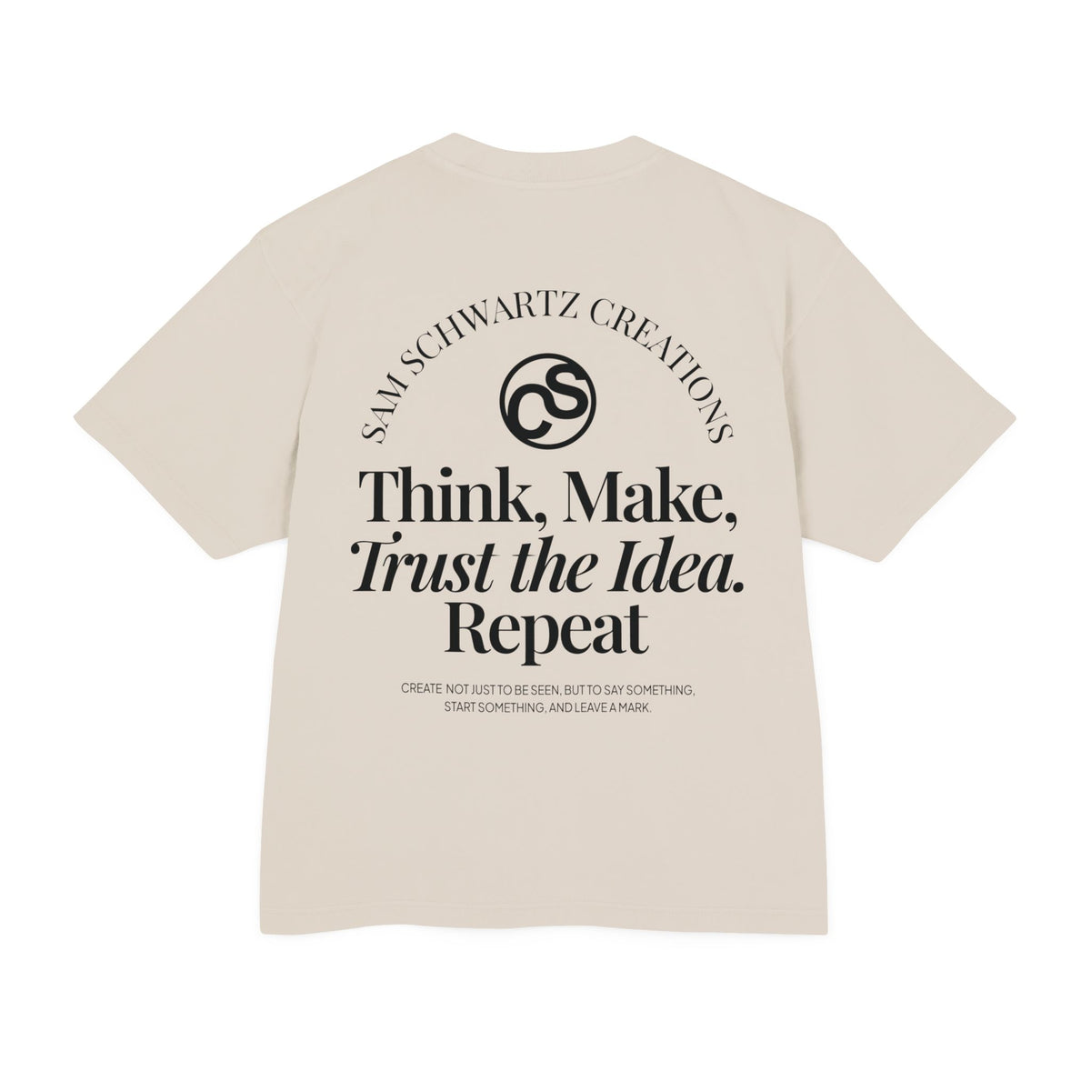Sam Schwartz Creations Graphic Tee — "Think. Make. Trust the Idea. Repeat." Back Print