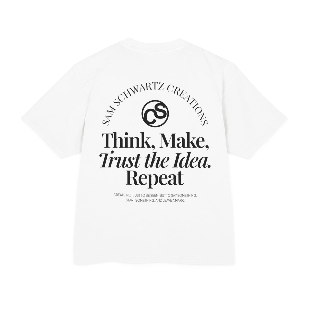 Sam Schwartz Creations Graphic Tee — "Think. Make. Trust the Idea. Repeat." Back Print