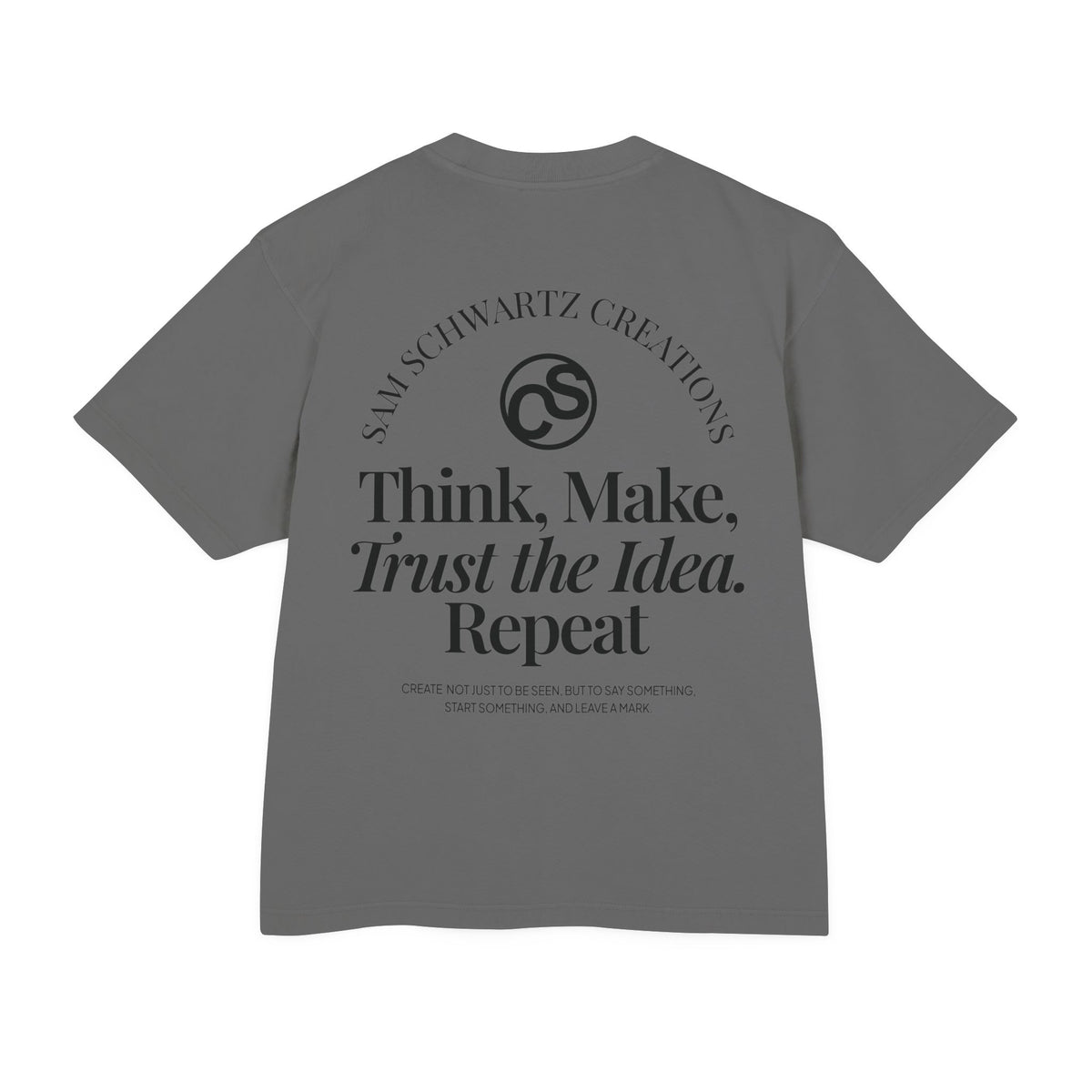 Sam Schwartz Creations Graphic Tee — "Think. Make. Trust the Idea. Repeat." Back Print
