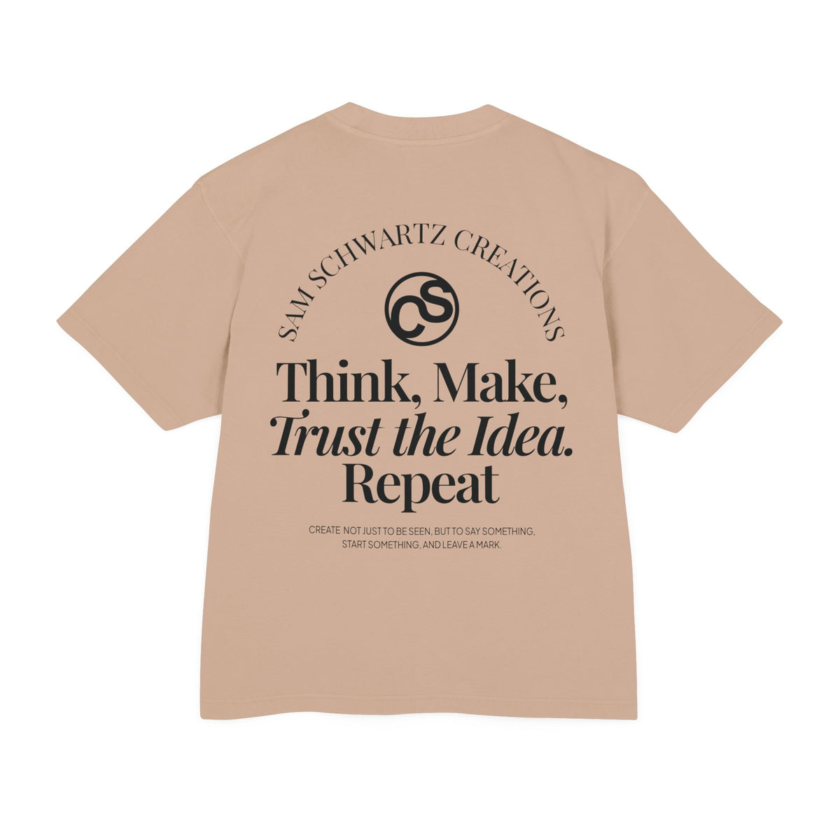 Sam Schwartz Creations Graphic Tee — "Think. Make. Trust the Idea. Repeat." Back Print