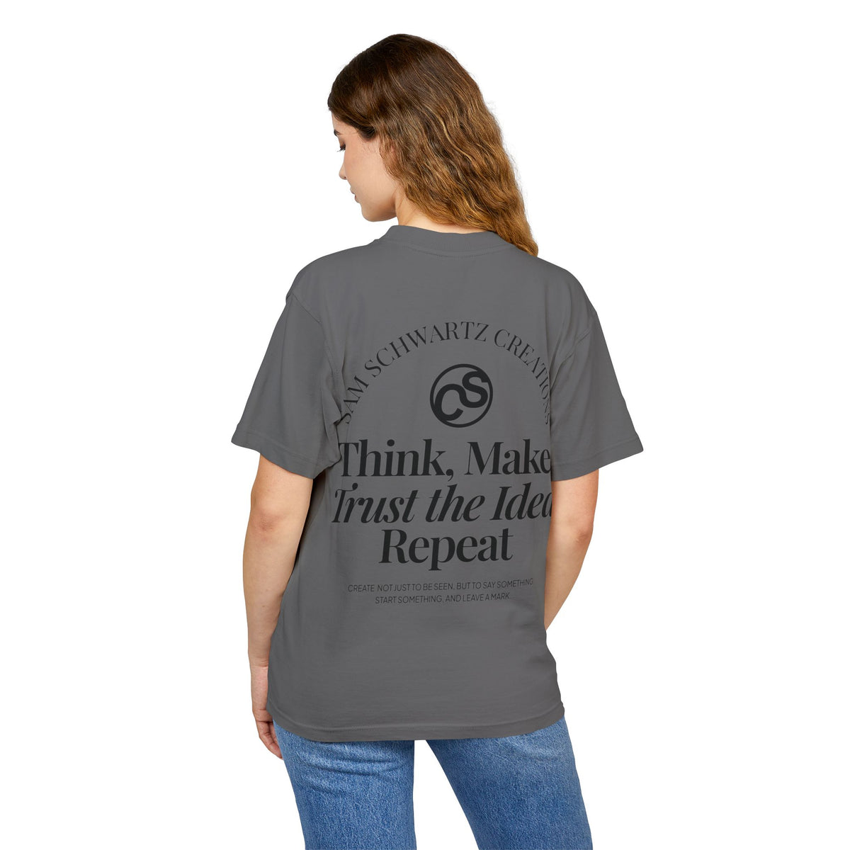 Sam Schwartz Creations Graphic Tee — "Think. Make. Trust the Idea. Repeat." Back Print
